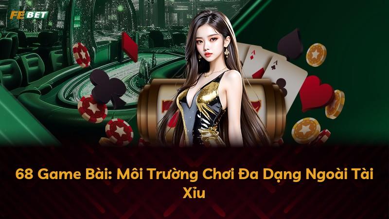 68 Game Bài: Môi Trường Chơi Đa Dạng Ngoài Tài Xỉu
