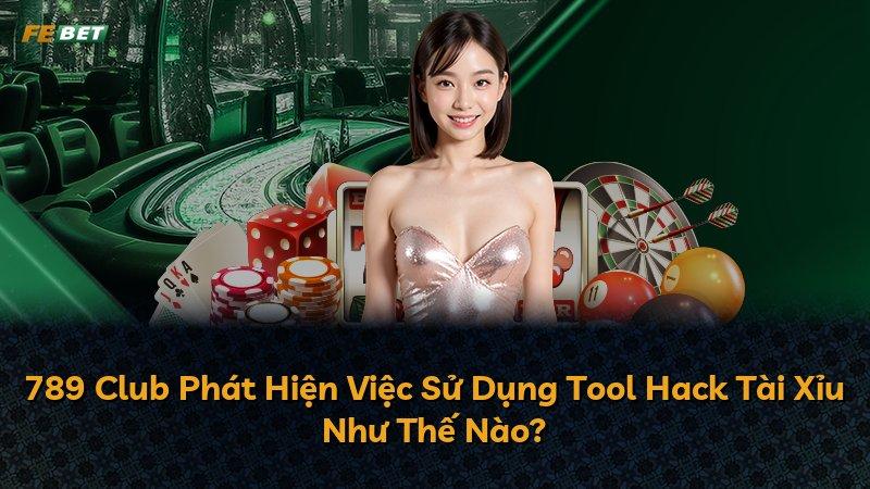 789 Club Phát Hiện Việc Sử Dụng Tool Hack Tài Xỉu Như Thế Nào?