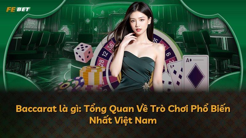 Baccarat là gì: Tổng Quan Về Trò Chơi Phổ Biến Nhất Việt Nam