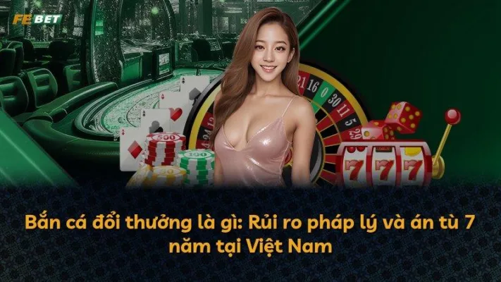 Bắn cá đổi thưởng là gì: Rủi ro pháp lý và án tù 7 năm tại Việt Nam