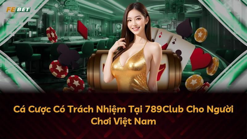 Cá Cược Có Trách Nhiệm Tại 789Club Cho Người Chơi Việt Nam