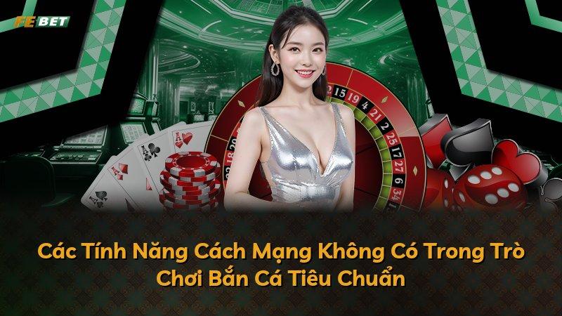 Các Tính Năng Cách Mạng Không Có Trong Trò Chơi Bắn Cá Tiêu Chuẩn