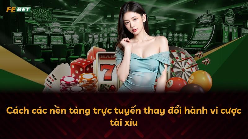 Cách các nền tảng trực tuyến thay đổi hành vi cược tài xỉu