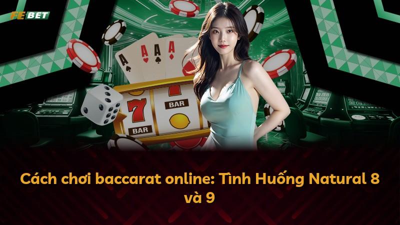 Cách chơi baccarat online: Tình Huống Natural 8 và 9