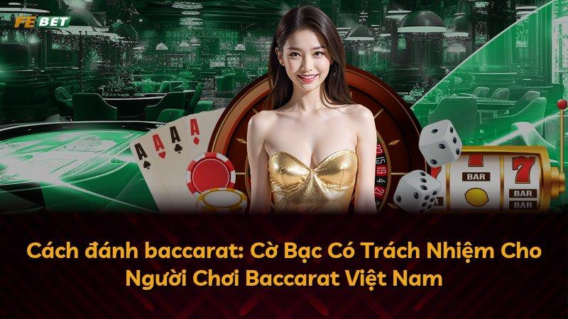 Cách đánh baccarat: Cờ Bạc Có Trách Nhiệm Cho Người Chơi Baccarat Việt Nam