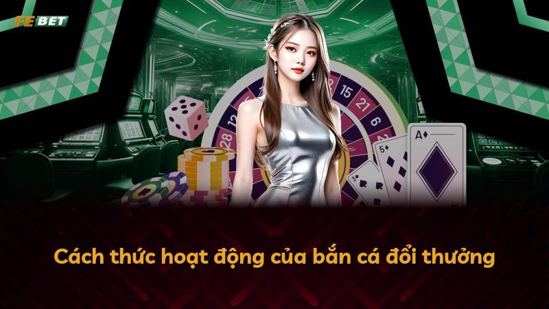 Cách thức hoạt động của bắn cá đổi thưởng