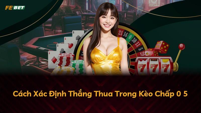 Cách Xác Định Thắng Thua Trong Kèo Chấp 0 5