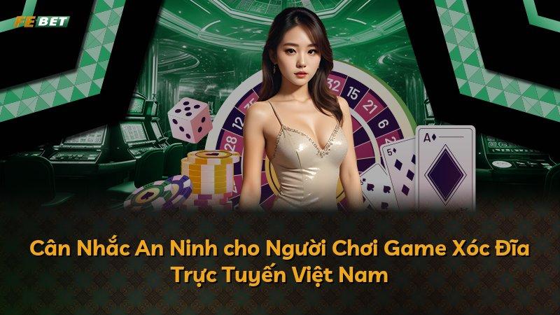 Cân Nhắc An Ninh cho Người Chơi Game Xóc Đĩa Trực Tuyến Việt Nam