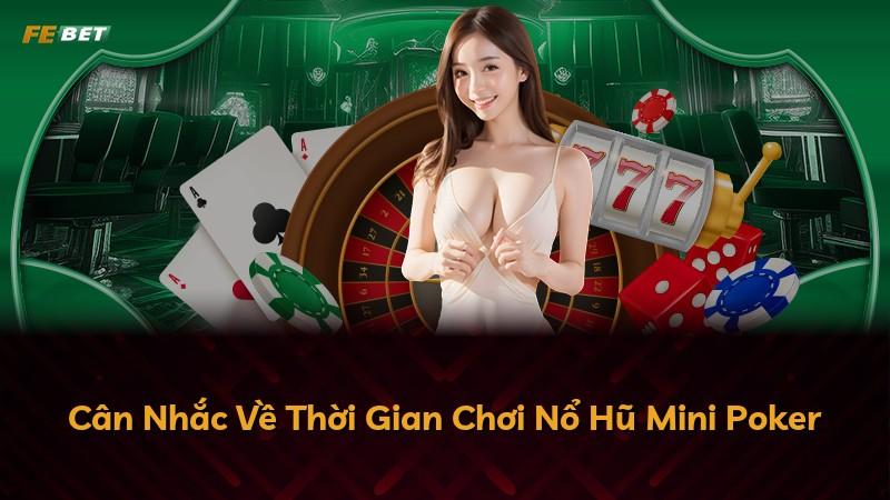 Cân Nhắc Về Thời Gian Chơi Nổ Hũ Mini Poker