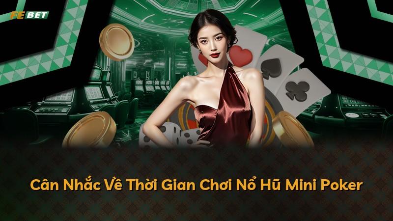Cân Nhắc Về Thời Gian Chơi Nổ Hũ Mini Poker