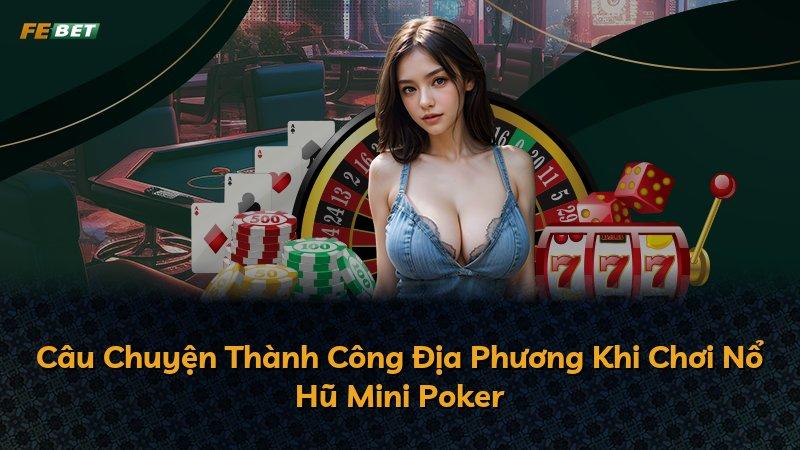 Câu Chuyện Thành Công Địa Phương Khi Chơi Nổ Hũ Mini Poker
