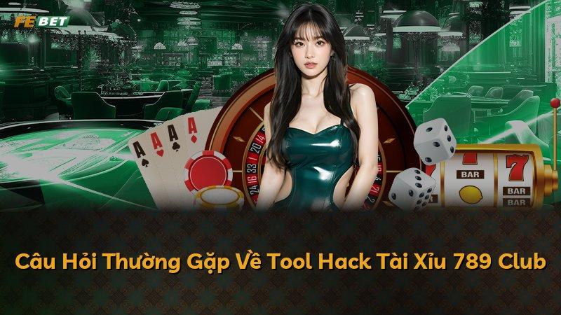 Câu Hỏi Thường Gặp Về Tool Hack Tài Xỉu 789 Club