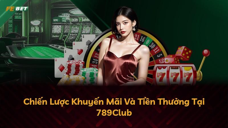 Chiến Lược Khuyến Mãi Và Tiền Thưởng Tại 789Club
