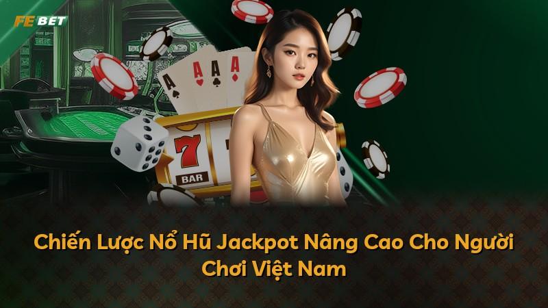 Chiến Lược Nổ Hũ Jackpot Nâng Cao Cho Người Chơi Việt Nam