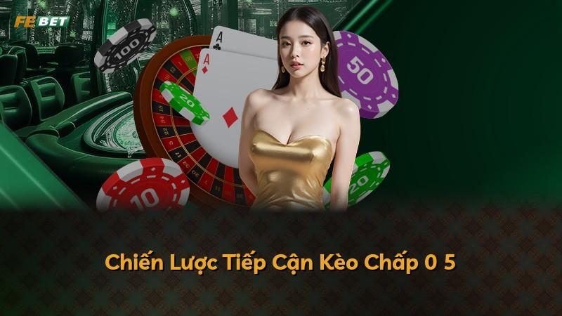 Chiến Lược Tiếp Cận Kèo Chấp 0 5