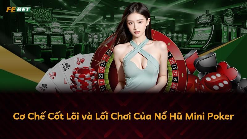 Cơ Chế Cốt Lõi và Lối Chơi Của Nổ Hũ Mini Poker