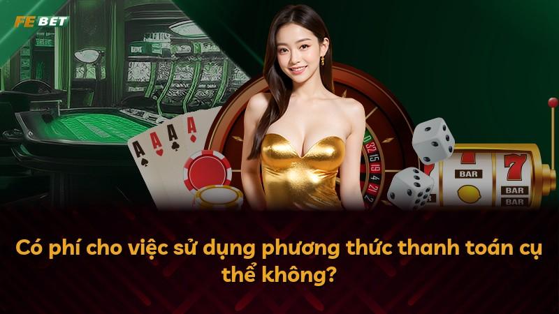 Có phí cho việc sử dụng phương thức thanh toán cụ thể không?