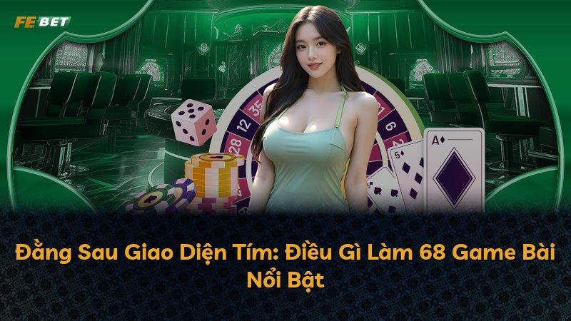 Đằng Sau Giao Diện Tím: Điều Gì Làm 68 Game Bài Nổi Bật