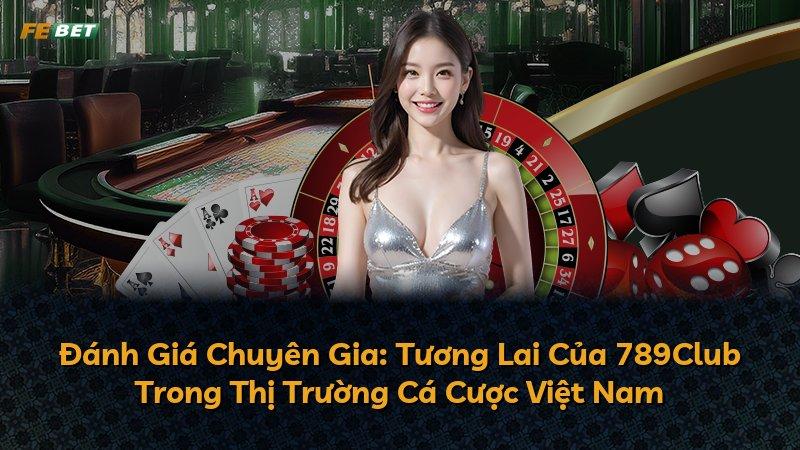 Đánh Giá Chuyên Gia: Tương Lai Của 789Club Trong Thị Trường Cá Cược Việt Nam