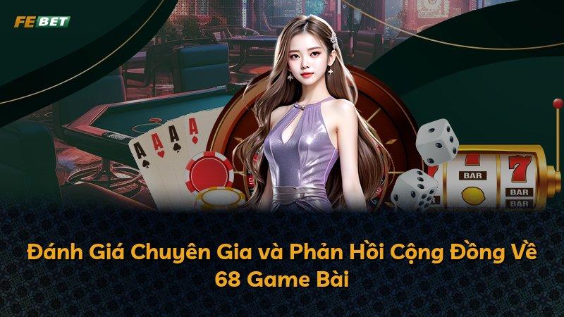 Đánh Giá Chuyên Gia và Phản Hồi Cộng Đồng Về 68 Game Bài