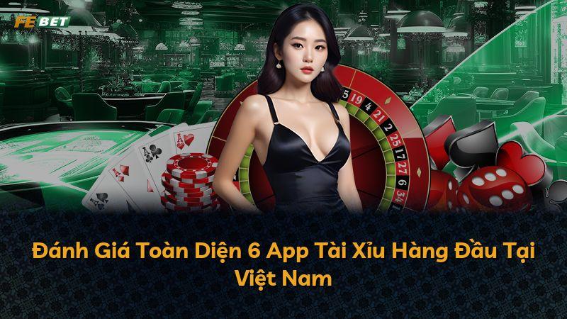 Đánh Giá Toàn Diện 6 App Tài Xỉu Hàng Đầu Tại Việt Nam