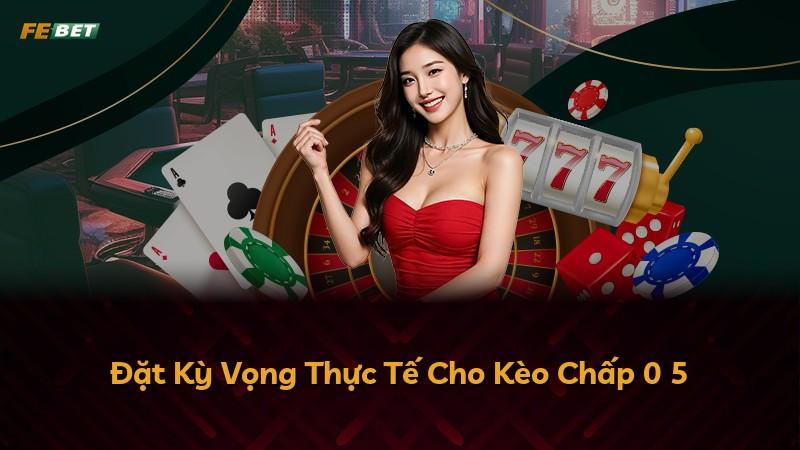 Đặt Kỳ Vọng Thực Tế Cho Kèo Chấp 0 5