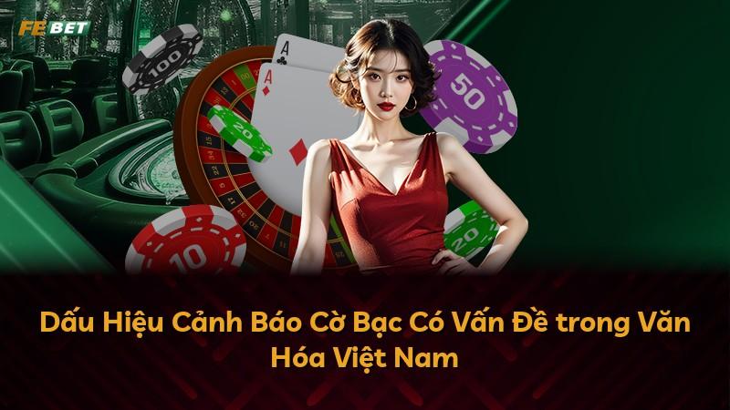 Dấu Hiệu Cảnh Báo Cờ Bạc Có Vấn Đề trong Văn Hóa Việt Nam