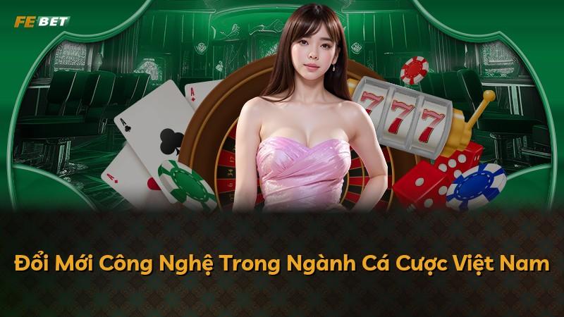 Đổi Mới Công Nghệ Trong Ngành Cá Cược Việt Nam