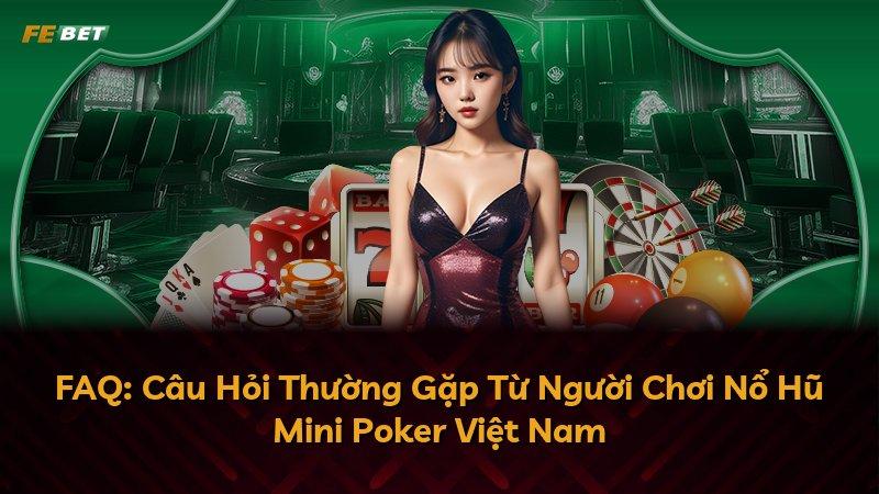 FAQ: Câu Hỏi Thường Gặp Từ Người Chơi Nổ Hũ Mini Poker Việt Nam
