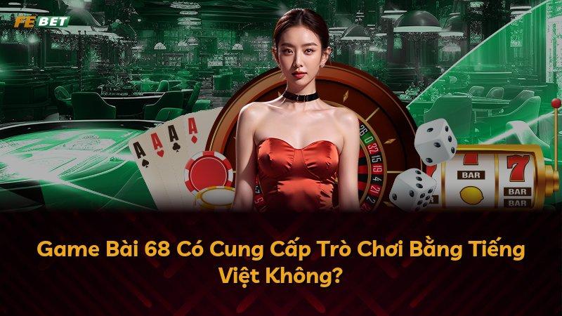 Game Bài 68 Có Cung Cấp Trò Chơi Bằng Tiếng Việt Không?