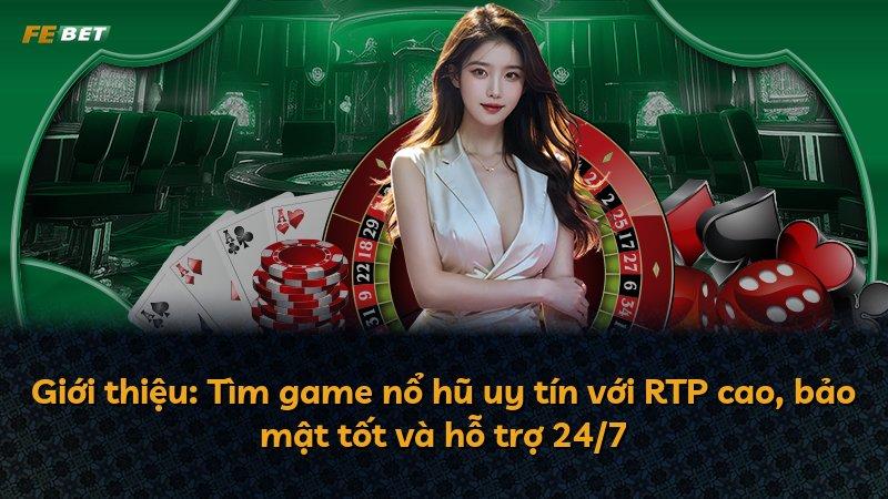 Giới thiệu: Tìm game nổ hũ uy tín với RTP cao, bảo mật tốt và hỗ trợ 24/7