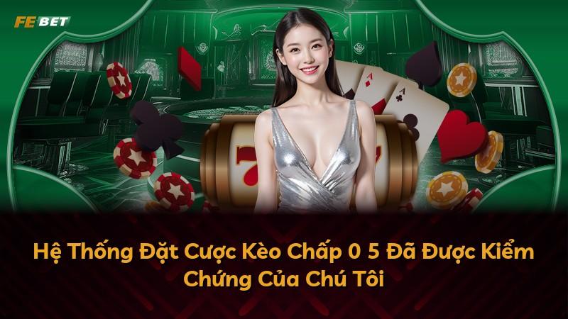 Hệ Thống Đặt Cược Kèo Chấp 0 5 Đã Được Kiểm Chứng Của Chú Tôi