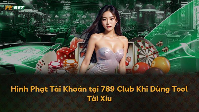 Hình Phạt Tài Khoản tại 789 Club Khi Dùng Tool Tài Xỉu