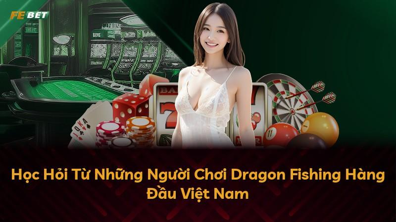 Học Hỏi Từ Những Người Chơi Dragon Fishing Hàng Đầu Việt Nam