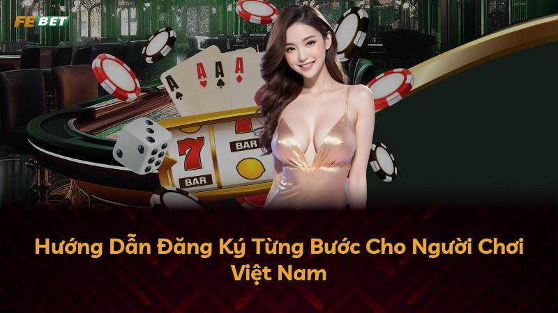 Hướng Dẫn Đăng Ký Từng Bước Cho Người Chơi Việt Nam