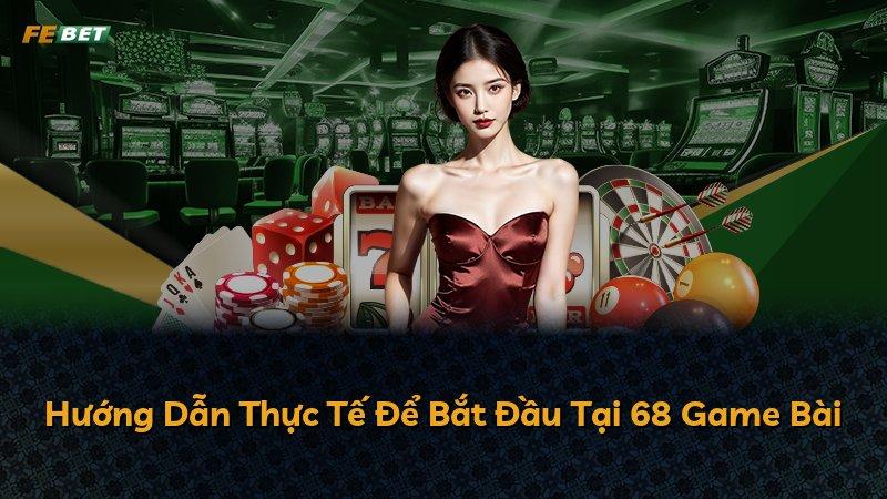 Hướng Dẫn Thực Tế Để Bắt Đầu Tại 68 Game Bài