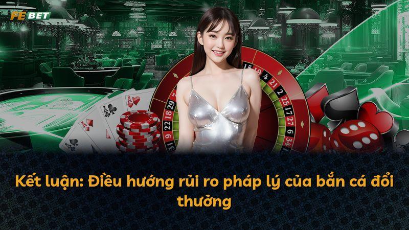 Kết luận: Điều hướng rủi ro pháp lý của bắn cá đổi thưởng