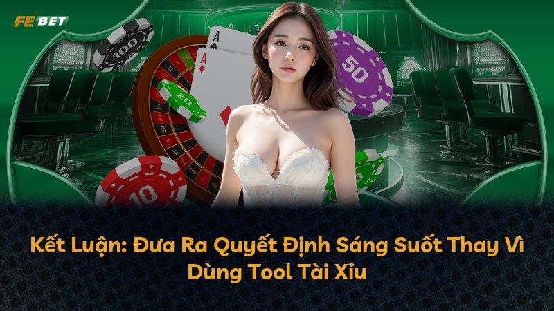 Kết Luận: Đưa Ra Quyết Định Sáng Suốt Thay Vì Dùng Tool Tài Xỉu