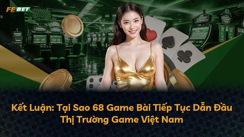 Kết Luận: Tại Sao 68 Game Bài Tiếp Tục Dẫn Đầu Thị Trường Game Việt Nam