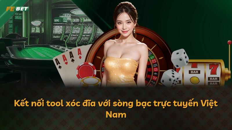 Kết nối tool xóc đĩa với sòng bạc trực tuyến Việt Nam