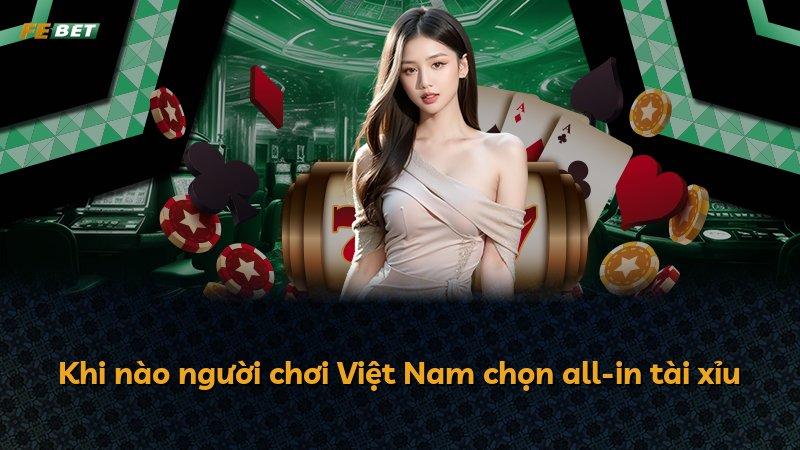 Khi nào người chơi Việt Nam chọn all-in tài xỉu
