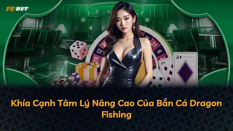 Khía Cạnh Tâm Lý Nâng Cao Của Bắn Cá Dragon Fishing