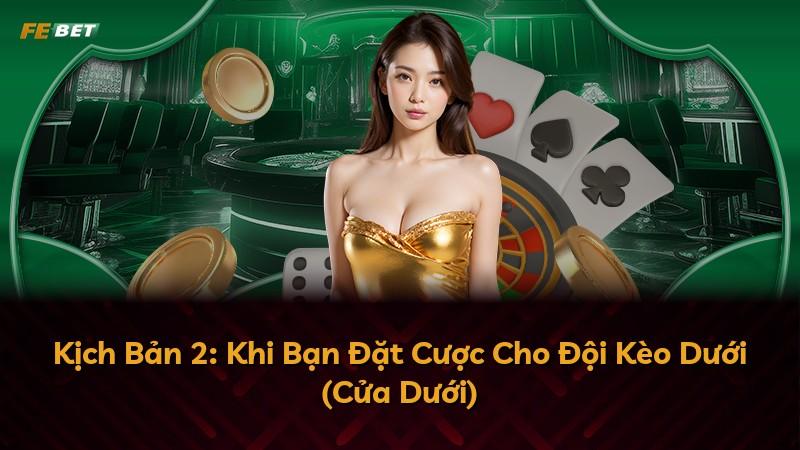 Kịch Bản 2: Khi Bạn Đặt Cược Cho Đội Kèo Dưới (Cửa Dưới)