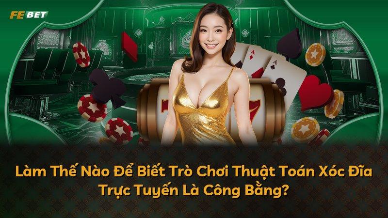 Làm Thế Nào Để Biết Trò Chơi Thuật Toán Xóc Đĩa Trực Tuyến Là Công Bằng?