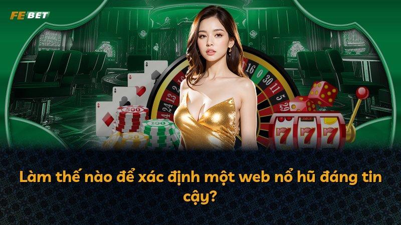 Làm thế nào để xác định một web nổ hũ đáng tin cậy?