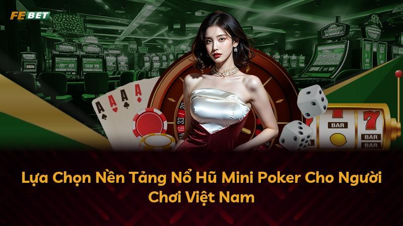 Lựa Chọn Nền Tảng Nổ Hũ Mini Poker Cho Người Chơi Việt Nam