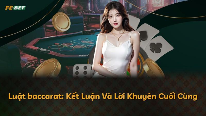 Luật baccarat: Kết Luận Và Lời Khuyên Cuối Cùng