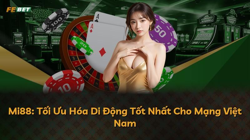 Mi88: Tối Ưu Hóa Di Động Tốt Nhất Cho Mạng Việt Nam