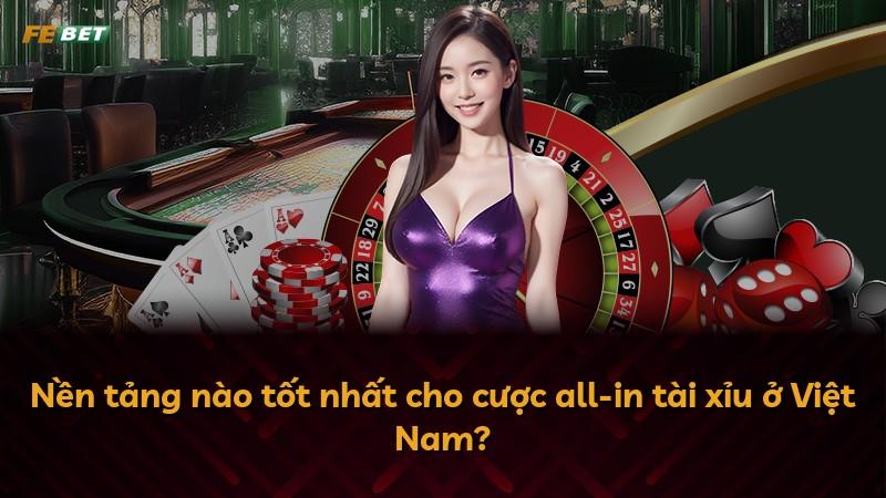 Nền tảng nào tốt nhất cho cược all-in tài xỉu ở Việt Nam?