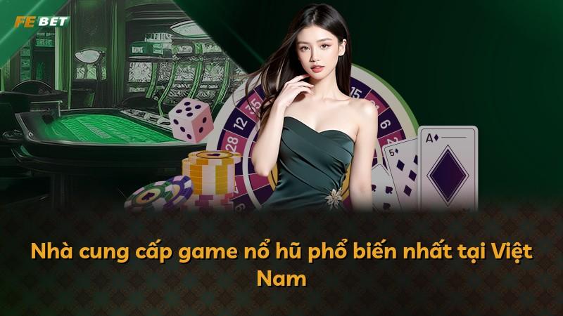 Nhà cung cấp game nổ hũ phổ biến nhất tại Việt Nam